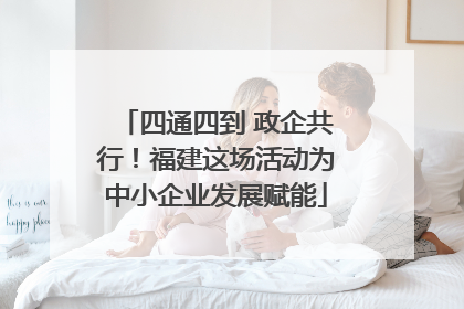 四通四到 政企共行！福建这场活动为中小企业发展赋能