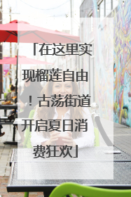 在这里实现榴莲自由！古荡街道开启夏日消费狂欢