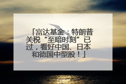 富达基金：特朗普关税“至暗时刻”已过，看好中国、日本和德国中型股！