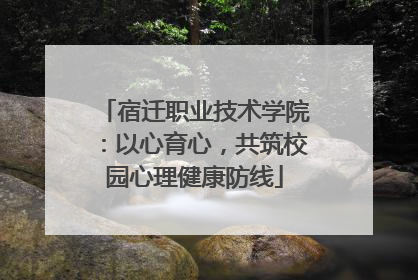 宿迁职业技术学院：以心育心，共筑校园心理健康防线
