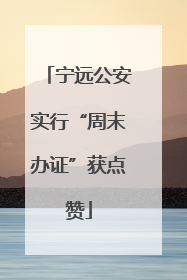宁远公安实行“周末办证”获点赞