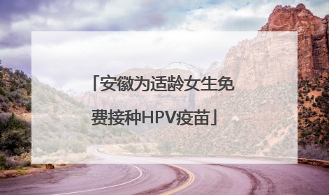 安徽为适龄女生免费接种HPV疫苗