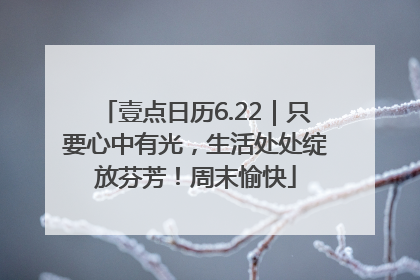 壹点日历6.22｜只要心中有光，生活处处绽放芬芳！周末愉快