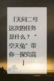 天问二号这次的任务是什么？“空天兔”带你一探究竟
