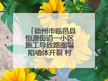 德州市临邑县恒源街道一小区施工导致路面塌陷墙体开裂 村民居住难安心
