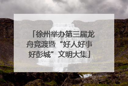 徐州举办第三届龙舟竞渡暨“好人好事好彭城”文明大集