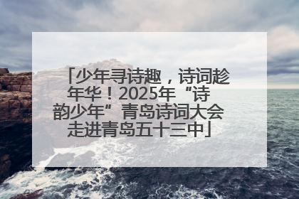 少年寻诗趣，诗词趁年华！2025年“诗韵少年”青岛诗词大会走进青岛五十三中