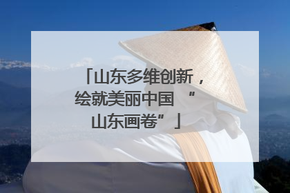 山东多维创新，绘就美丽中国 “山东画卷”