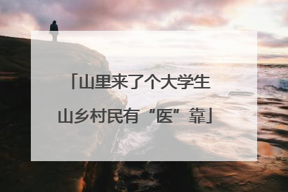 山里来了个大学生 山乡村民有“医”靠