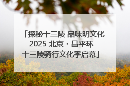 探秘十三陵 品味明文化 2025 北京・昌平环十三陵骑行文化季启幕