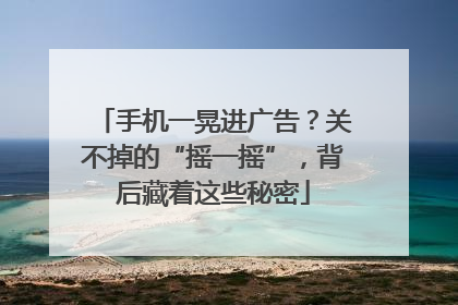 手机一晃进广告？关不掉的“摇一摇”，背后藏着这些秘密