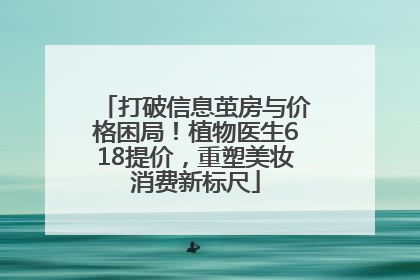 打破信息茧房与价格困局！植物医生618提价，重塑美妆消费新标尺