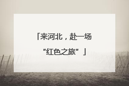 来河北，赴一场“红色之旅”