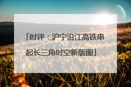 时评：沪宁沿江高铁串起长三角时空新版图