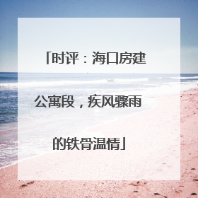 时评：海口房建公寓段，疾风骤雨的铁骨温情