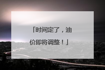时间定了，油价即将调整！