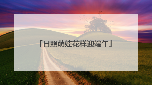 日照萌娃花样迎端午