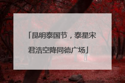 昆明泰国节，泰星宋君浩空降同德广场