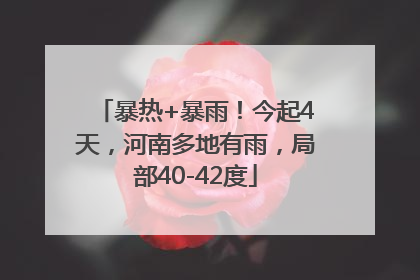 暴热+暴雨！今起4天，河南多地有雨，局部40-42度