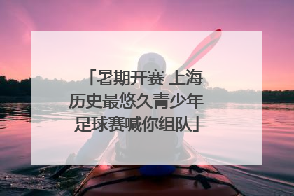 暑期开赛 上海历史最悠久青少年足球赛喊你组队