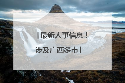 最新人事信息！涉及广西多市