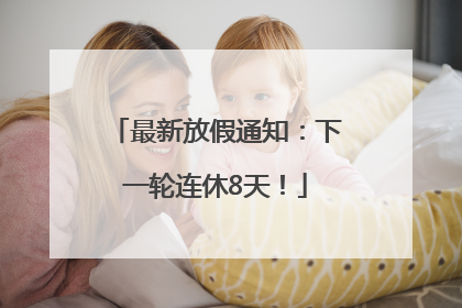 最新放假通知：下一轮连休8天！