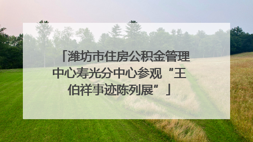 潍坊市住房公积金管理中心寿光分中心参观“王伯祥事迹陈列展”