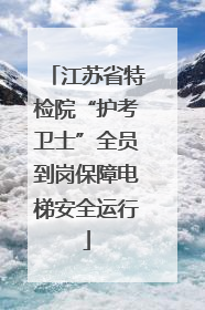 江苏省特检院“护考卫士”全员到岗保障电梯安全运行