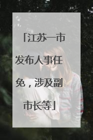 江苏一市发布人事任免，涉及副市长等