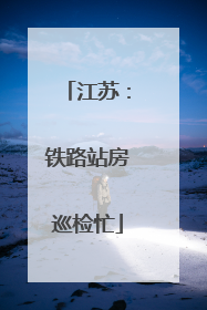 江苏：铁路站房巡检忙