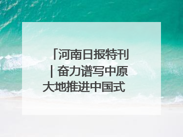 河南日报特刊｜奋力谱写中原大地推进中国式现代化新篇章