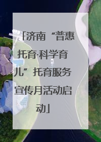 济南“普惠托育·科学育儿”托育服务宣传月活动启动