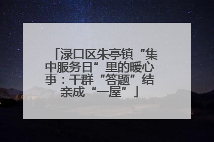 渌口区朱亭镇“集中服务日”里的暖心事：干群“答题”结亲成“一屋”