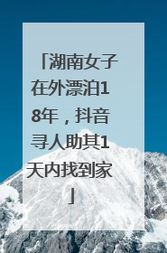 湖南女子在外漂泊18年，抖音寻人助其1天内找到家