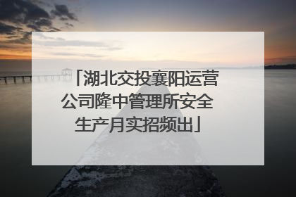 湖北交投襄阳运营公司隆中管理所安全生产月实招频出