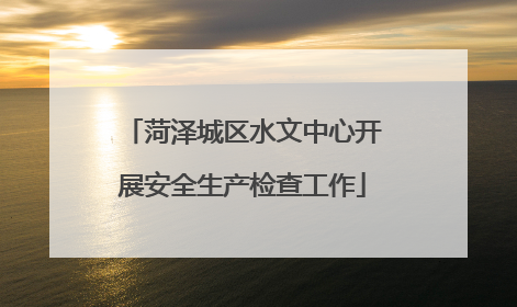 菏泽城区水文中心开展安全生产检查工作