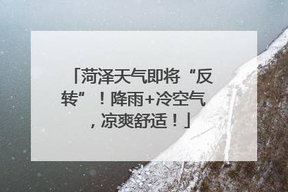 菏泽天气即将“反转”！降雨+冷空气，凉爽舒适！