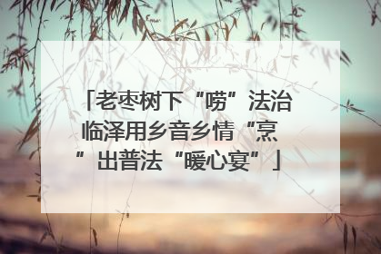 老枣树下“唠”法治 临泽用乡音乡情“烹”出普法“暖心宴”