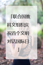 联合国教科文组织庆祝首个文明对话国际日