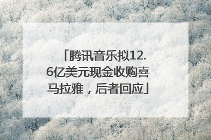 腾讯音乐拟12.6亿美元现金收购喜马拉雅，后者回应
