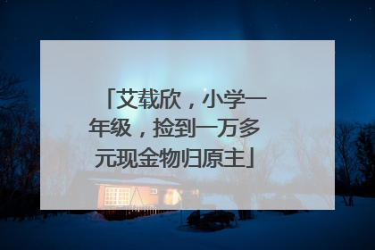 艾载欣，小学一年级，捡到一万多元现金物归原主
