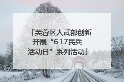 芙蓉区人武部创新开展“6·17民兵活动日”系列活动