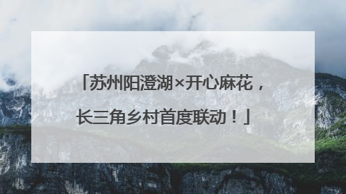 苏州阳澄湖×开心麻花，长三角乡村首度联动！