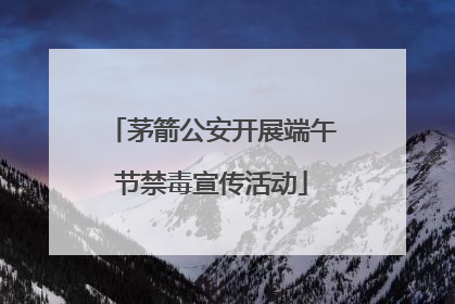 茅箭公安开展端午节禁毒宣传活动