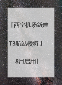西宁机场新建T3航站楼将于8月启用