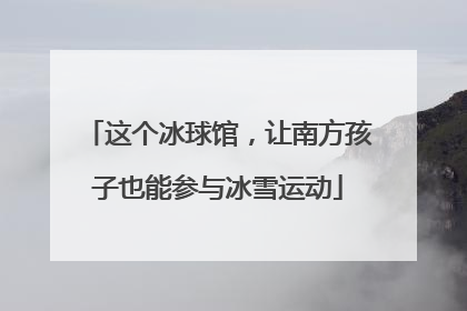 这个冰球馆，让南方孩子也能参与冰雪运动