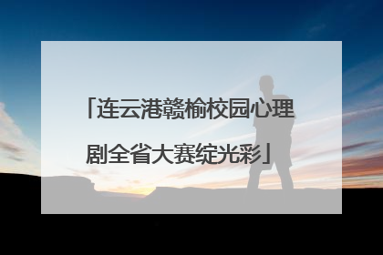 连云港赣榆校园心理剧全省大赛绽光彩
