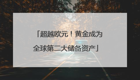 超越欧元！黄金成为全球第二大储备资产
