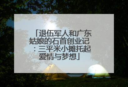 退伍军人和广东姑娘的石首创业记：三平米小摊托起爱情与梦想