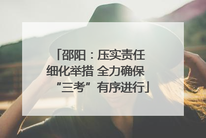 邵阳：压实责任 细化举措 全力确保“三考”有序进行